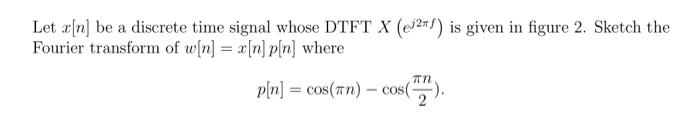 Let X N Be A Discrete Time Signal Whose Dtft X C3278 Is Given In Figure 2 Sketch The Fourier Transform Of W N X 1