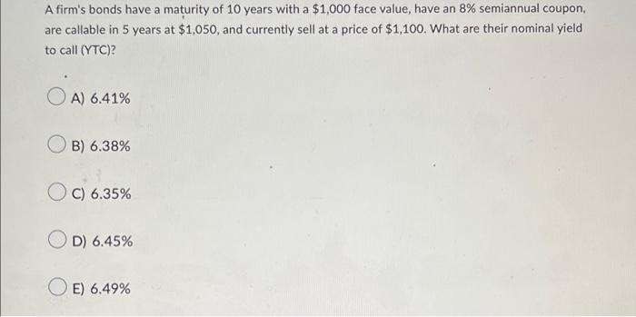 A Firm S Bonds Have A Maturity Of 10 Years With A 1 000 Face Value Have An 8 Semiannual Coupon Are Callable In 5 Yea 1