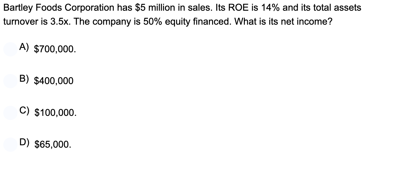Bartley Foods Corporation Has 5 Million In Sales Its Roe Is 14 And Its Total Assets Turnover Is 3 5x The Company Is 1