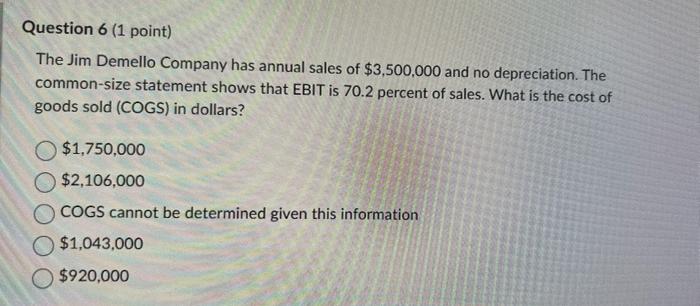 Question 6 1 Point The Jim Demello Company Has Annual Sales Of 3 500 000 And No Depreciation The Common Size Stateme 1