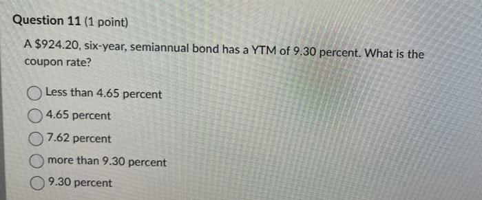 Question 11 1 Point A 924 20 Six Year Semiannual Bond Has A Ytm Of 9 30 Percent What Is The Coupon Rate Less Than 1