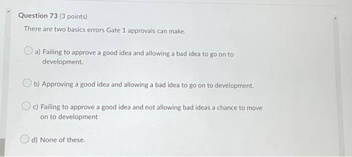 Question 73 3 Points There Are Two Basics Errors Gate 1 Approvals Can Make A Failing To Approve A Good Idea And Allo 1
