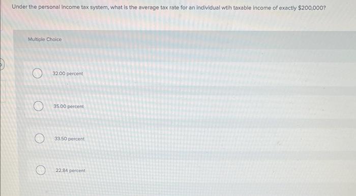 Under The Personal Income Tax System What Is The Average Tax Rate For An Individual Wtih Taxable Income Of Exactly 200 1