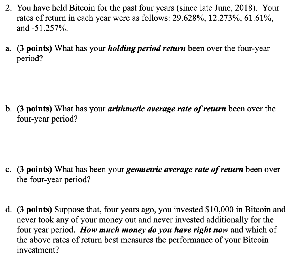 2 You Have Held Bitcoin For The Past Four Years Since Late June 2018 Your Rates Of Return In Each Year Were As Foll 1