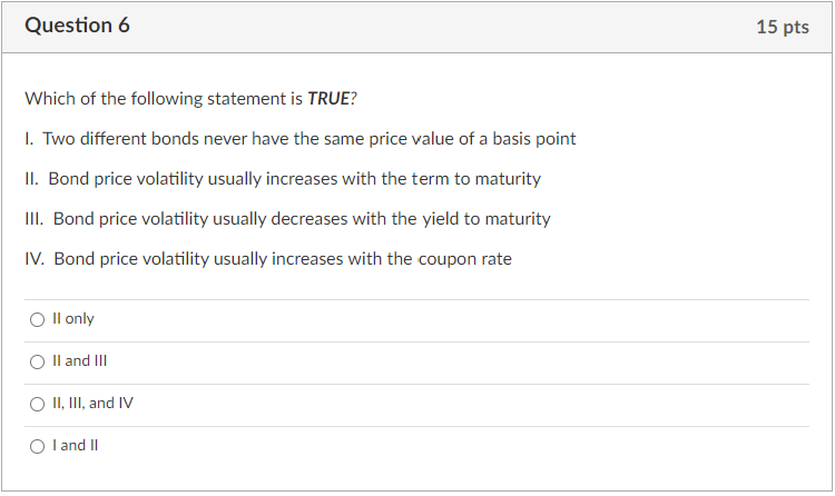 Question 6 Which Of The Following Statement Is True 1 Two Different Bonds Never Have The Same Price Value Of A Basis P 1