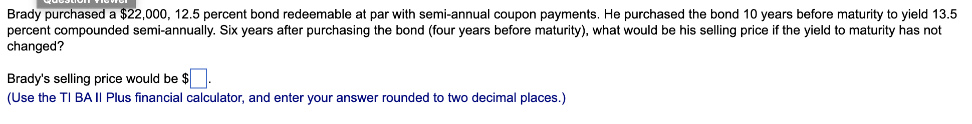 Brady Purchased A 22 000 12 5 Percent Bond Redeemable At Par With Semi Annual Coupon Payments He Purchased The Bond 1 1