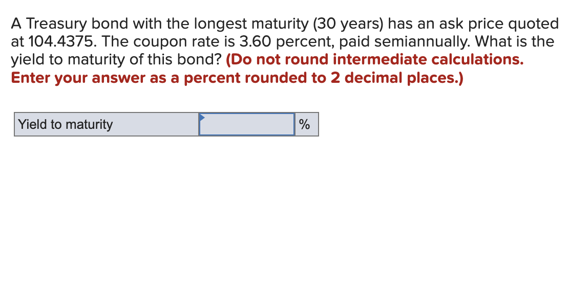 A Treasury Bond With The Longest Maturity 30 Years Has An Ask Price Quoted At 104 4375 The Coupon Rate Is 3 60 Percen 1