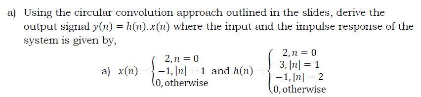 A Using The Circular Convolution Approach Outlined In The Slides Derive The Output Signal Y N H N X N Where The 1