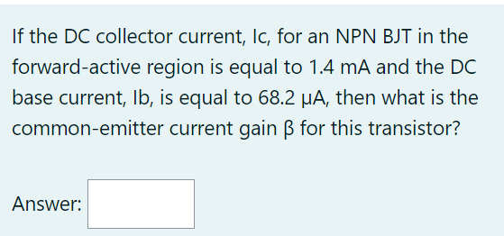 If The Dc Collector Current Ic For An Npn Bjt In The Forward Active Region Is Equal To 1 4 Ma And The Dc Base Current 1