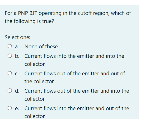 For A Pnp Bjt Operating In The Cutoff Region Which Of The Following Is True Select One O A None Of These O B Curren 1