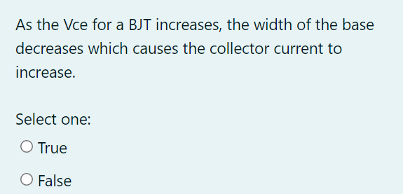 As The Vce For A Bjt Increases The Width Of The Base Decreases Which Causes The Collector Current To Increase Select 1
