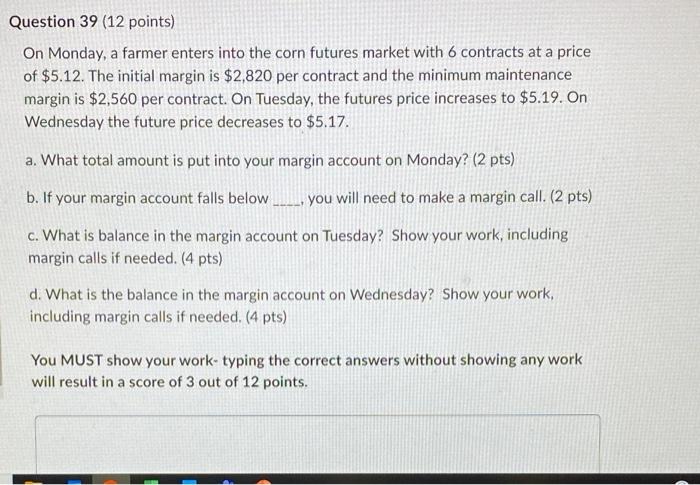 Question 39 12 Points On Monday A Farmer Enters Into The Corn Futures Market With 6 Contracts At A Price Of 5 12 Th 1