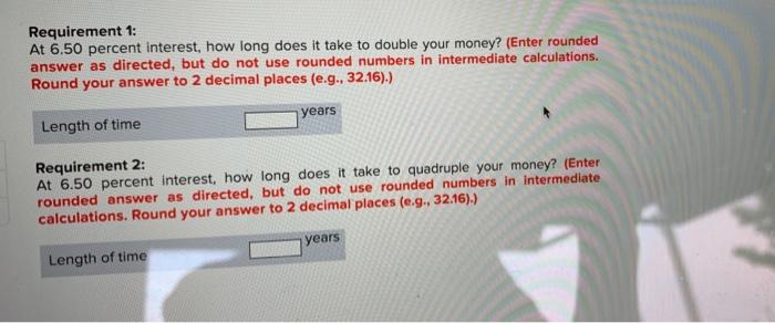 Requirement 1 At 6 50 Percent Interest How Long Does It Take To Double Your Money Enter Rounded Answer As Directed 1