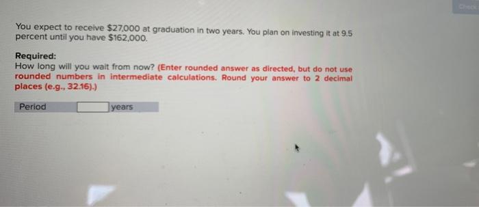You Expect To Receive 27 000 At Graduation In Two Years You Plan On Investing It At 9 5 Percent Until You Have 162 00 1