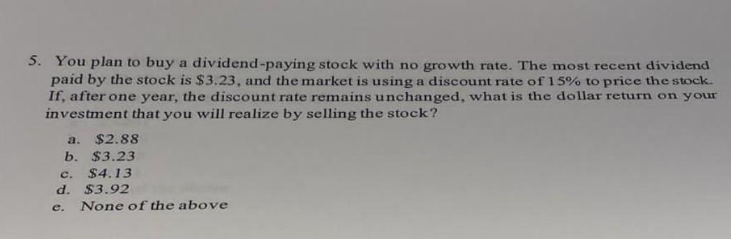 5 You Plan To Buy A Dividend Paying Stock With No Growth Rate The Most Recent Dividend Paid By The Stock Is 3 23 And 1