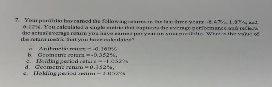 7 Your Portfolio Has Earned The Following Returns In The Last Three Years 8 47 1 87 And 6 12 You Calculated A S 1