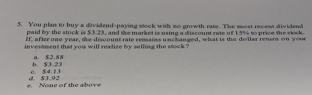 5 You Plan To Buy A Dividend Paying Stock With No Growth Rate The Most Recent Dividend Paid By The Stock Is 3 23 And 1