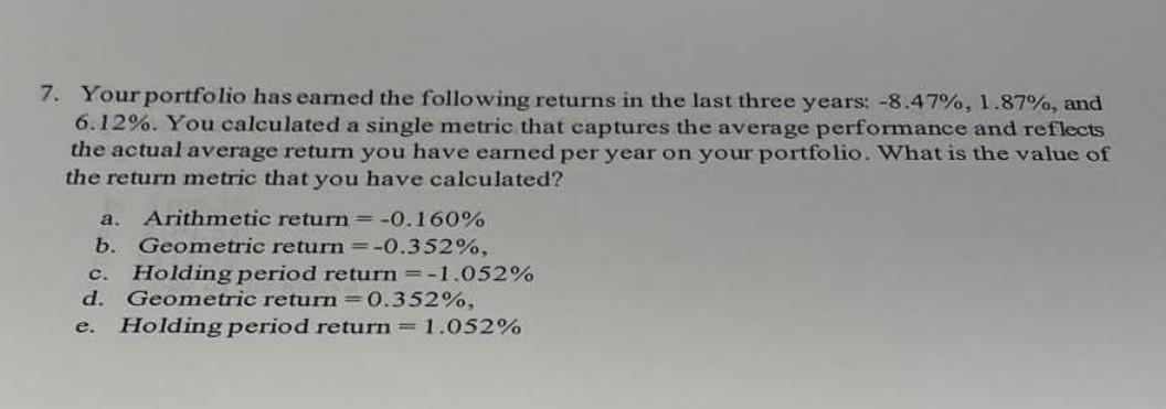 7 Your Portfolio Has Earned The Following Returns In The Last Three Years 8 47 1 87 And 6 12 You Calculated A S 1