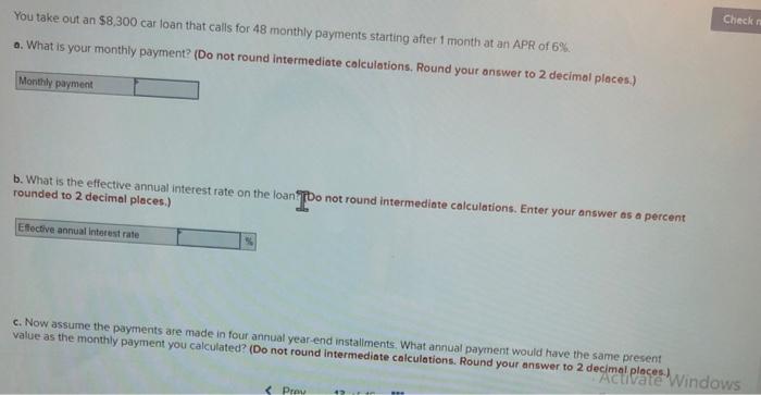You Take Out An 8 300 Car Loan That Calls For 48 Monthly Payments Starting After 1 Month At An Apr Of 6 A What Is You 1