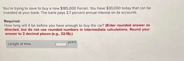 You Re Trying To Save To Buy A New 185 000 Ferrari You Have 30 000 Today That Can Be Invested At Your Bank The Bank 1