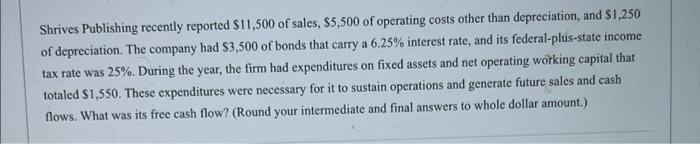 Shrives Publishing Recently Reported 11 500 Of Sales 5 500 Of Operating Costs Other Than Depreciation And 1 250 Of 1