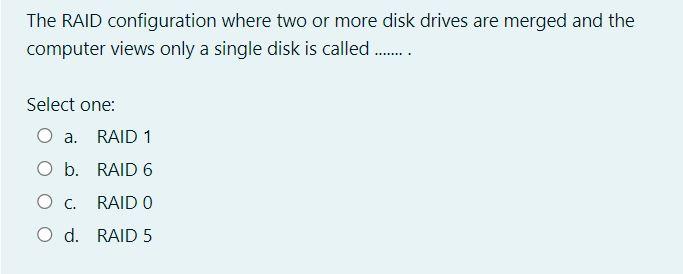 The Raid Configuration Where Two Or More Disk Drives Are Merged And The Computer Views Only A Single Disk Is Called 1