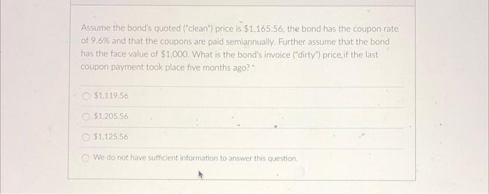 Assume The Bond S Quoted Clean Price Is 1 165 56 The Bond Has The Coupon Rate Of 9 6 And That The Coupons Are Pai 1