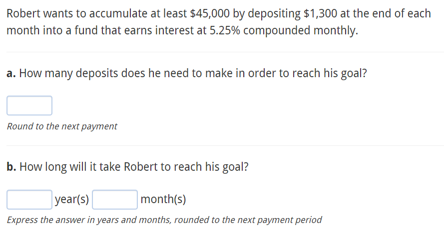 Robert Wants To Accumulate At Least 45 000 By Depositing 1 300 At The End Of Each Month Into A Fund That Earns Interes 1