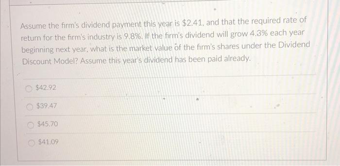 Assume The Firm S Dividend Payment This Year Is 2 41 And That The Required Rate Of Return For The Firm S Industry Is 9 1