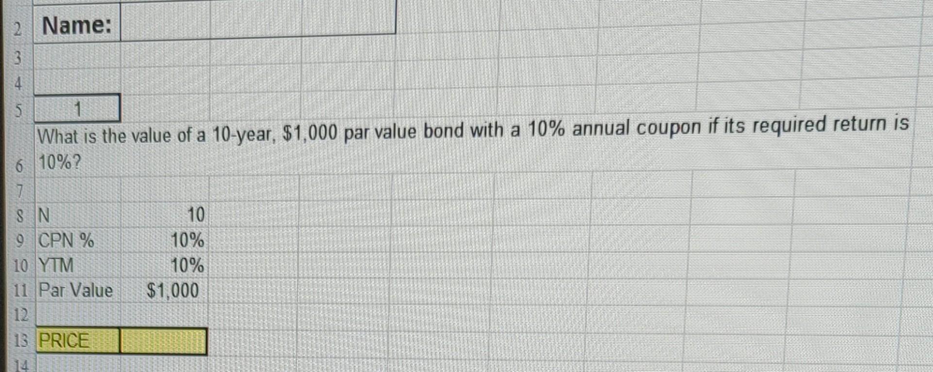 2 Name 3 4 What Is The Value Of A 10 Year 1 000 Par Value Bond With A 10 Annual Coupon If Its Required Return Is 6 1 1