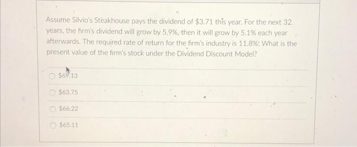 Assume Silvio S Steakhouse Pays The Dividend Of 3 71 This Year For The Next 32 Years The Firm S Dividend Will Grow B 1