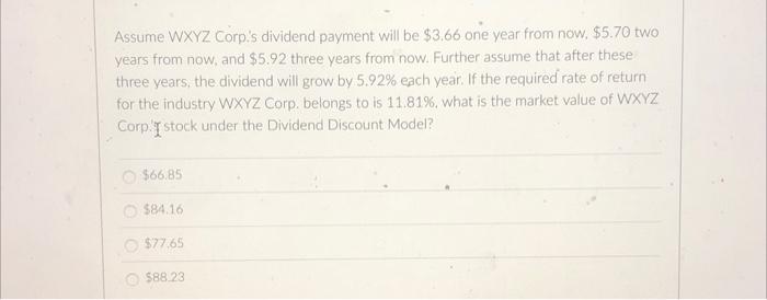 Assume Wxyz Corp S Dividend Payment Will Be 3 66 One Year From Now 5 70 Two Years From Now And 5 92 Three Years Fr 1