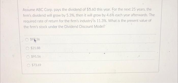 Assume Abc Corp Pays The Dividend Of 5 60 This Year For The Next 25 Years The Firm S Dividend Will Grow By 5 3 The 1