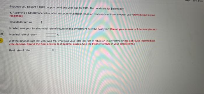 08 Suppose You Bought A 8 8 Coupon Bond One Year Ago For 910 The Bond Sells For 870 Today A Assuming A 1 000 Face 1