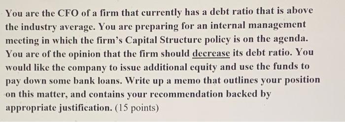 You Are The Cfo Of A Firm That Currently Has A Debt Ratio That Is Above The Industry Average You Are Preparing For An I 1