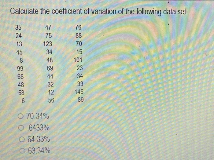 Calculate The Coefficient Of Variation Of The Following Data Set 35 24 13 45 8 47 75 123 34 48 69 44 32 12 56 76 88 70 1