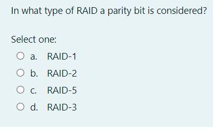 In What Type Of Raid A Parity Bit Is Considered Select One O A Raid 1 A O B Raid 2 Oc Raid 5 O D Raid 3 1