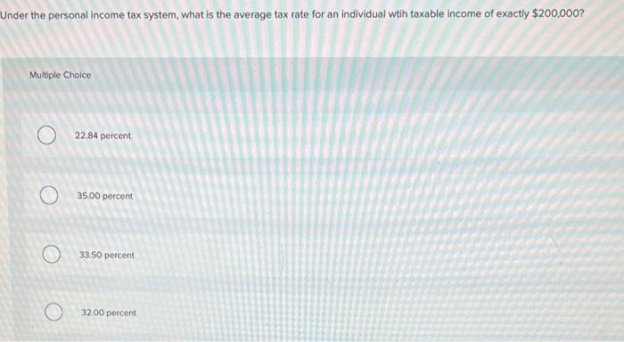 Under The Personal Income Tax System What Is The Average Tax Rate For An Individual Wtih Taxable Income Of Exactly 200 1