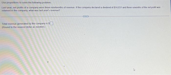 Use Proportions To Solve The Following Problem Last Year Net Profits Of A Company Were Three Nineteenths Of Revenue If 1