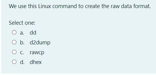 We Use This Linux Command To Create The Raw Data Format Select One A Dd O B D2dump O C Rawcp O D Dhex 1