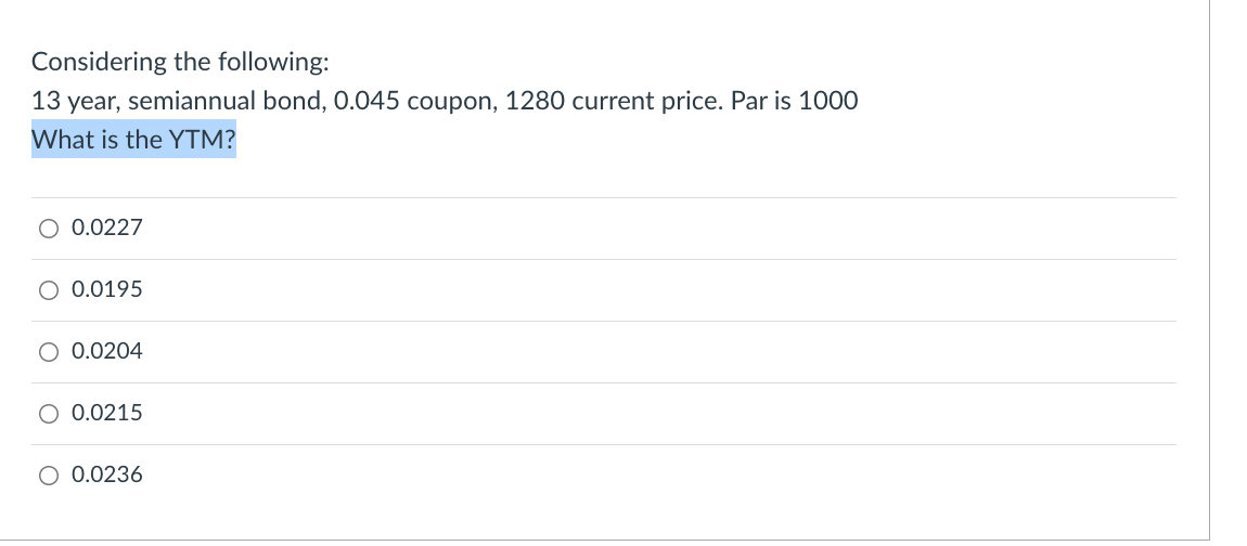 Considering The Following 13 Year Semiannual Bond 0 045 Coupon 1280 Current Price Par Is 1000 What Is The Ytm O 0 1