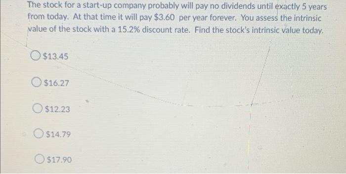 The Stock For A Start Up Company Probably Will Pay No Dividends Until Exactly 5 Years From Today At That Time It Will P 1