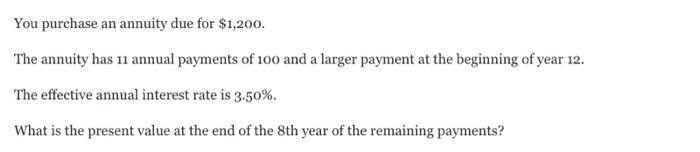 You Purchase An Annuity Due For 1 200 The Annuity Has 11 Annual Payments Of 100 And A Larger Payment At The Beginning 1