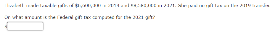 Elizabeth Made Taxable Gifts Of 6 600 000 In 2019 And 8 580 000 In 2021 She Paid No Gift Tax On The 2019 Transfer On 1