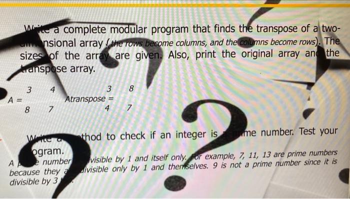 Waite A Complete Modular Program That Finds The Transpose Of A Two Ansional Array The Rows Become Columns And The Colu 1