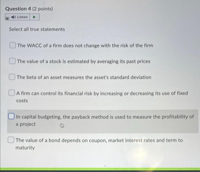 Question 4 2 Points 40 Listen Select All True Statements The Wacc Of A Firm Does Not Change With The Risk Of The Firm 1
