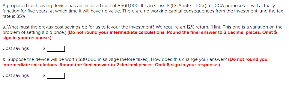 A Proposed Cost Saving Device Has An Installed Cost Of 560 000 It Is In Class 8 Cca Rate 20 For Cca Purposes It 1