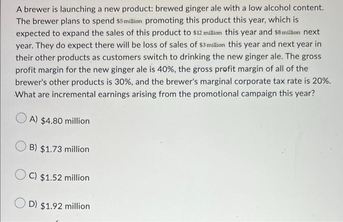 A Brewer Is Launching A New Product Brewed Ginger Ale With A Low Alcohol Content The Brewer Plans To Spend 5 Million 1