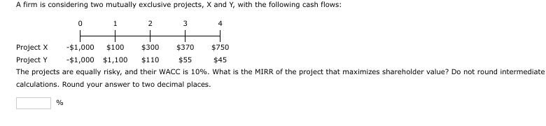 A Firm Is Considering Two Mutually Exclusive Projects X And Y With The Following Cash Flows 0 1 2 3 4 1 000 300 1