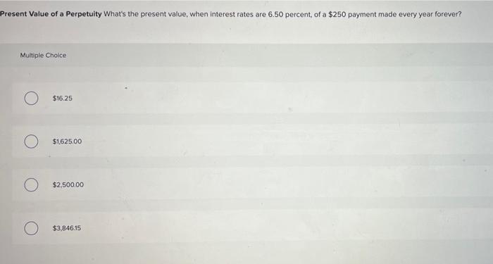 Present Value Of A Perpetuity What S The Present Value When Interest Rates Are 6 50 Percent Of A 250 Payment Made Eve 1